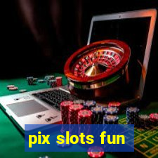 pix slots fun